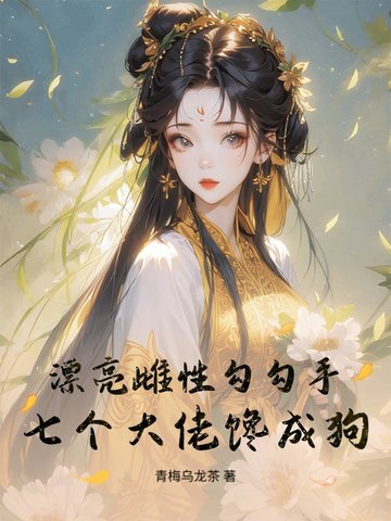 漂亮雌性勾勾手，七个大佬馋成狗封面
