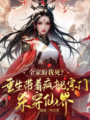 全家盼我死?重生带着疯批宗门杀穿仙界